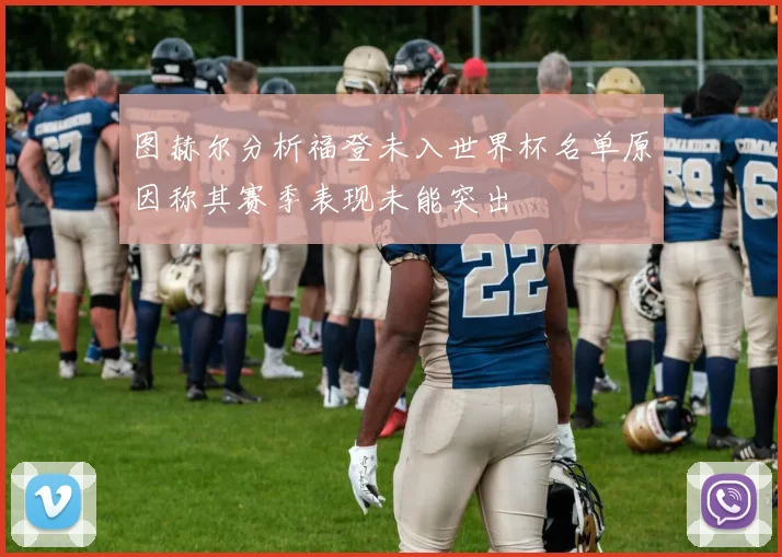 图赫尔分析福登未入世界杯名单原因称其赛季表现未能突出